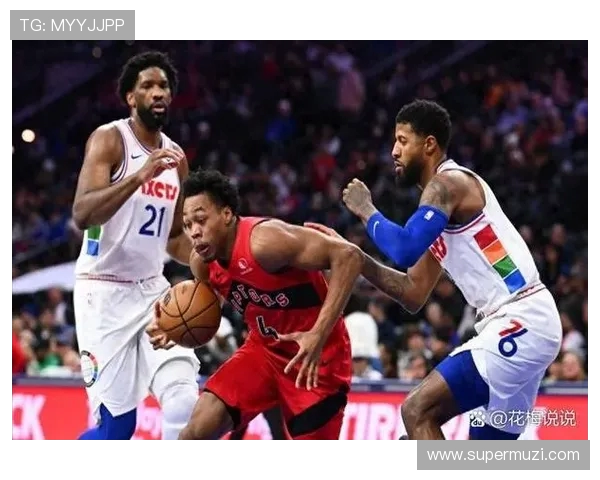76人对决猛龙半决赛精彩回顾与赛季展望分析